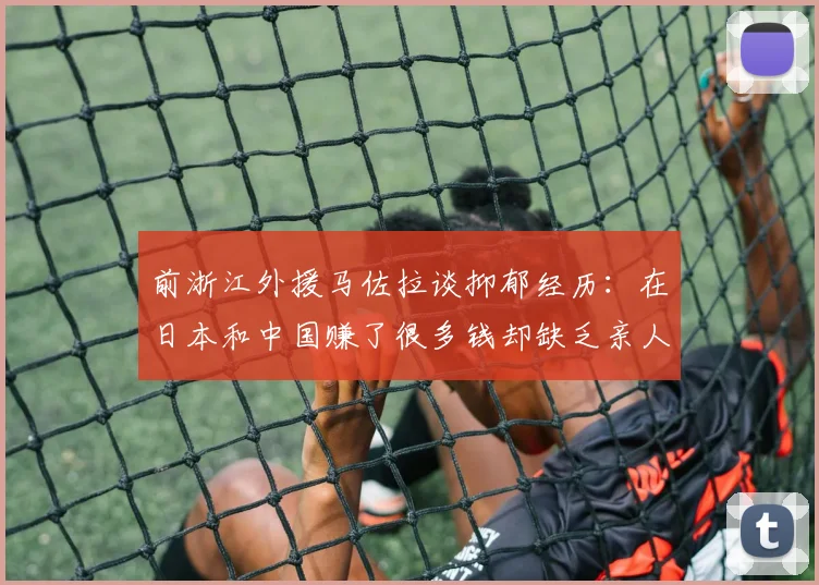 前浙江外援马佐拉谈抑郁经历：在日本和中国赚了很多钱却缺乏亲人陪伴
