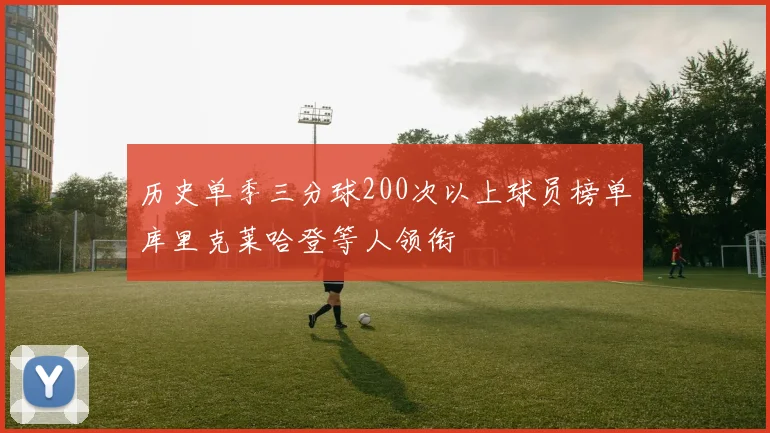 历史单季三分球200次以上球员榜单库里克莱哈登等人领衔