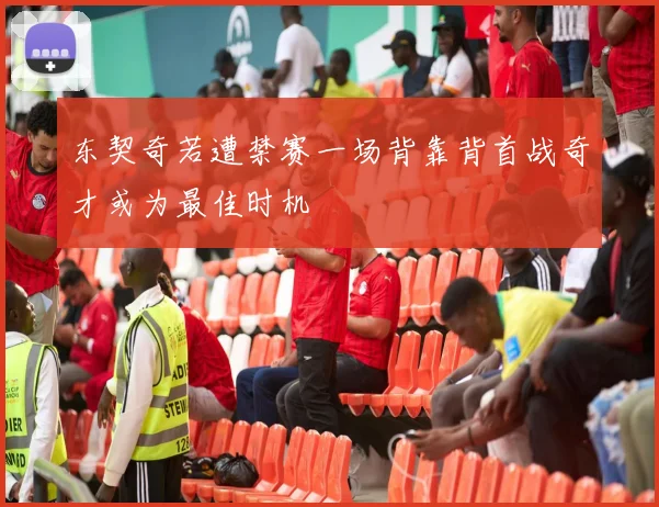 东契奇若遭禁赛一场背靠背首战奇才或为最佳时机