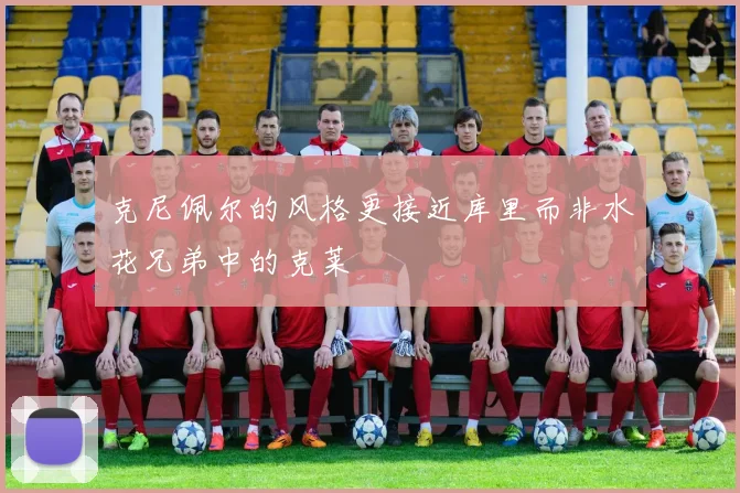 克尼佩尔的风格更接近库里而非水花兄弟中的克莱
